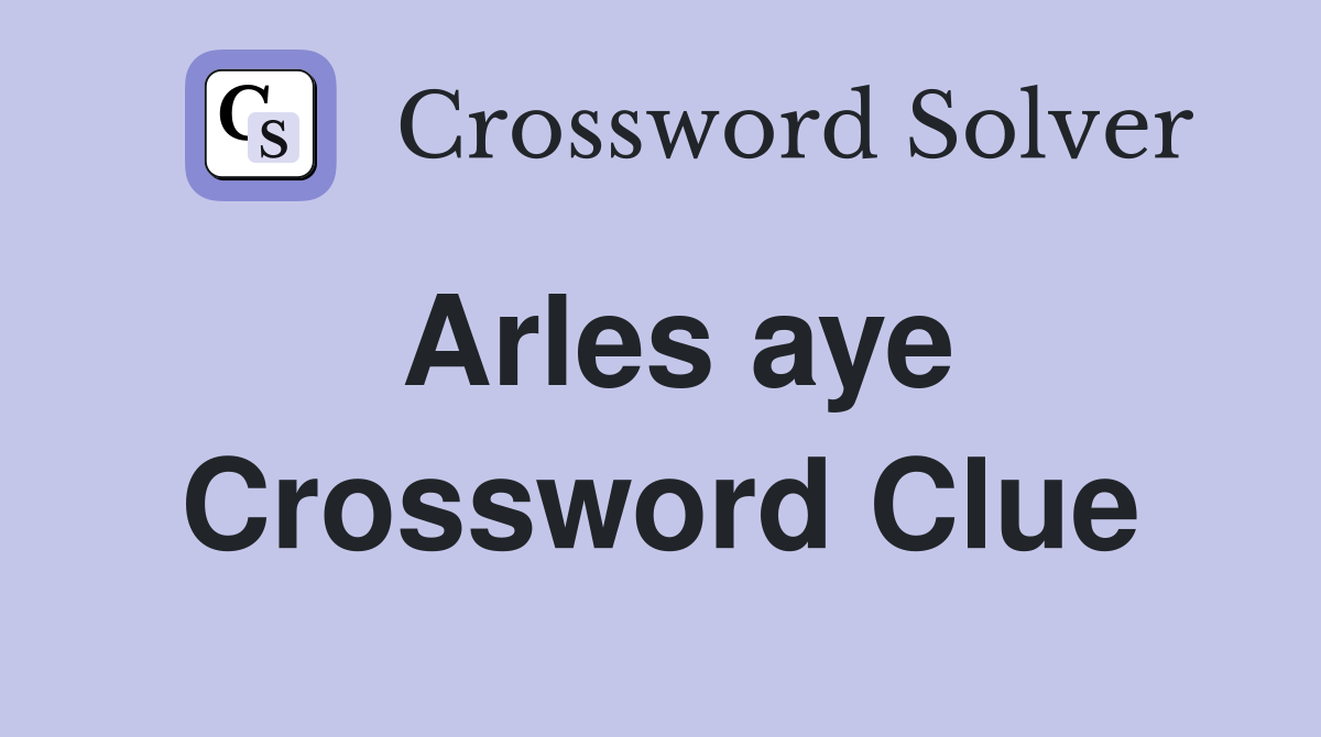 Arles aye Crossword Clue Answers Crossword Solver